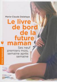 Le livre de bord de la future maman : ses neuf premiers mois, semaine après semaine Le livre de bord de la future maman : ses neuf premiers mois, semaine après semaine