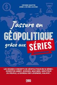 J'assure en géopolitique grâce aux séries : les grands concepts de géopolitique en 15 séries : Downton abbey, Borgen, Mad men, Seviteur du peuple, Le bureau des légendes, Fauda...