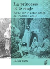 La princesse et le singe : essai sur le conte arabe de tradition orale La princesse et le singe : essai sur le conte arabe de tradition orale