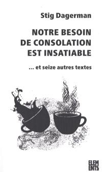 Notre besoin de consolation est insatiable : et seize autres textes