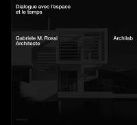 Archilab : dialogue entre l'espace et le temps : Gabriele M. Rossi architecte