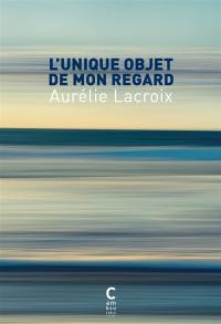 L'unique objet de mon regard