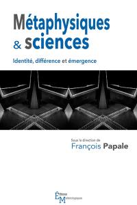 Métaphysiques et sciences : identité, différence et émergences