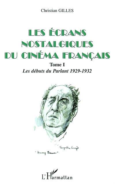 Les écrans nostalgiques du cinéma français. Vol. 1. Les débuts du parlant, 1929-1932 Les écrans nostalgiques du cinéma français. Vol. 1. Les débuts du parlant, 1929-1932