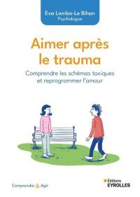 Aimer après le trauma : comprendre les schémas toxiques et reprogrammer l'amour