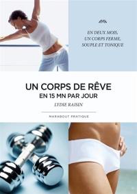 Un corps de rêve en 15 mn par jour : en deux mois, un corps ferme, souple et tonique