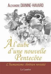A l'aube d'une nouvelle Pentecôte : l'humanisme chrétien revisité