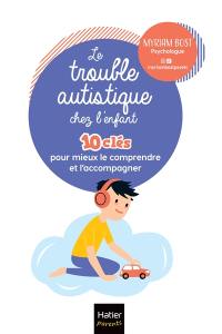 Les troubles autistiques chez l'enfant : 10 clés pour mieux le comprendre et l'accompagner