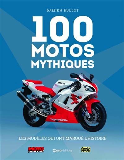 100 motos mythiques : Moto journal, Moto revue 100 motos mythiques : Moto journal, Moto revue