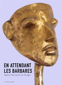 En attendant les barbares : quatre décennies de design