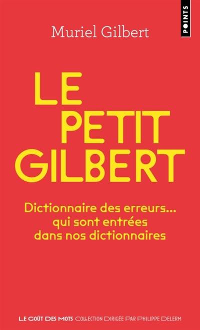 Le petit Gilbert : dictionnaire des erreurs... qui sont entrées dans nos dictionnaires