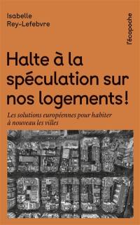 Halte à la spéculation sur nos logements ! : les solutions européennes pour habiter à nouveau les villes