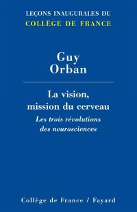 La vision, mission du cerveau : les trois révolutions des neurosciences