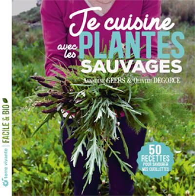 Je cuisine avec les plantes sauvages : 50 recettes pour savourer mes cueillettes Je cuisine avec les plantes sauvages : 50 recettes pour savourer mes cueillettes