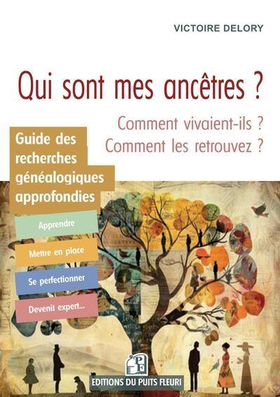 Guide des recherches généalogiques approfondies : qui sont mes ancêtres ? Comment vivaient-ils ? Comment les retrouver ?
