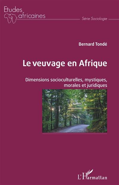 Le veuvage en Afrique : dimensions socioculturelles, mystiques, morales et juridiques Le veuvage en Afrique : dimensions socioculturelles, mystiques, morales et juridiques