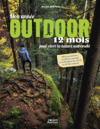 Mon année outdoor : 12 mois pour vivre la nature autrement : micro-aventures, cueillettes sauvages et techniques de survie au fil des saisons