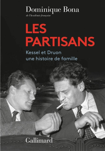 Les partisans : Kessel et Druon par DOMINIQUE BONA (de l'Académie Française)